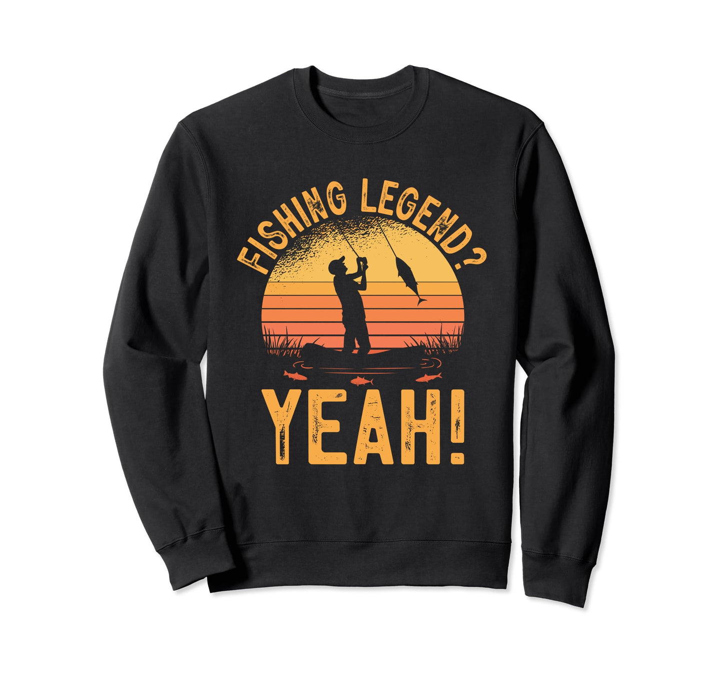 Fishing Legend Yeah Funny Fisherman Sweatshirt - Unique Graphic for Adults - T-Shirt, Sweatshirt, Hoodie