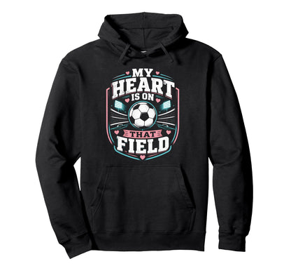 My Heart Is That Field Soccer Mom Hoodie - Novelty Apparel Unisex - T-Shirt, Sweatshirt, Hoodie