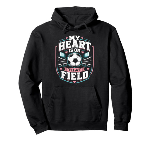 My Heart Is That Field Soccer Mom Hoodie - Novelty Apparel Unisex - T-Shirt, Sweatshirt, Hoodie