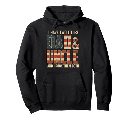 I Have Two Titles Dad Uncle Rock Them Hoodie - Custom Art Print for Adults - T-Shirt, Sweatshirt, Hoodie