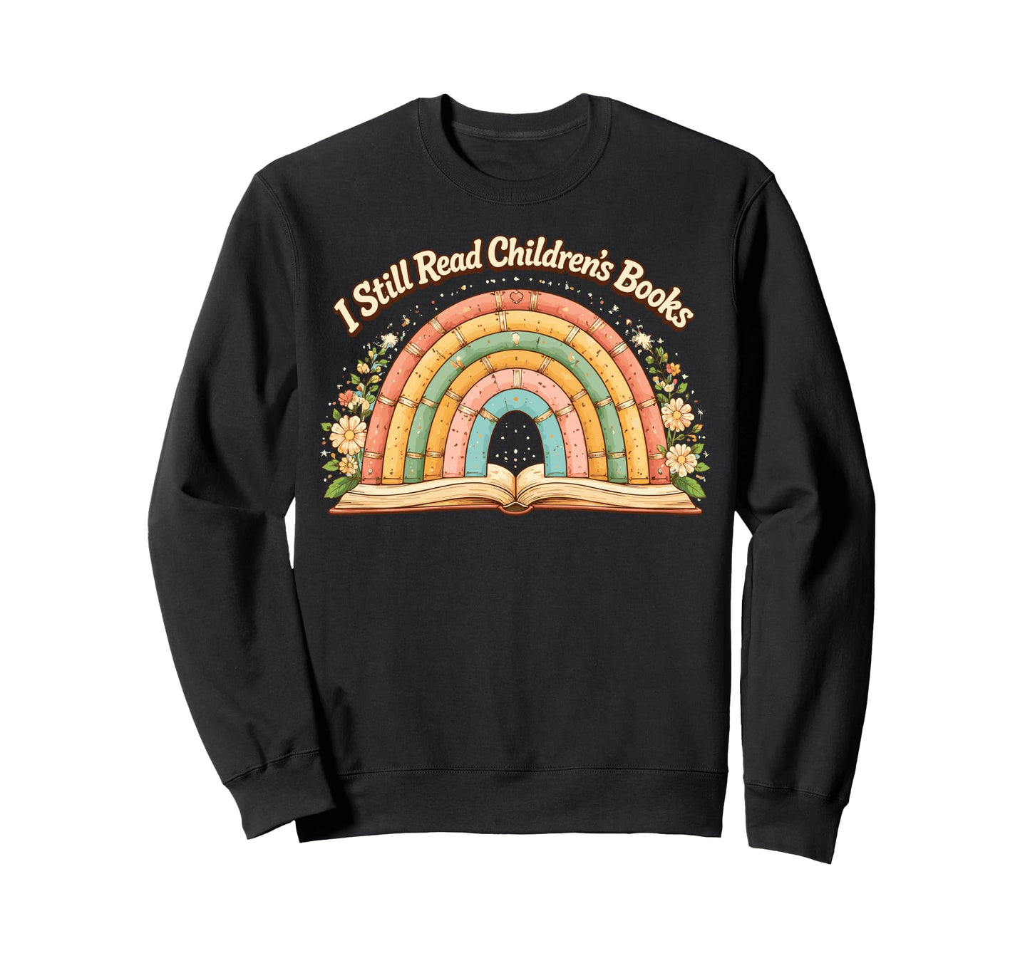 I Still Read Children Books Rainbow Sweatshirt - Unique Graphic Unisex - T-Shirt, Sweatshirt, Hoodie