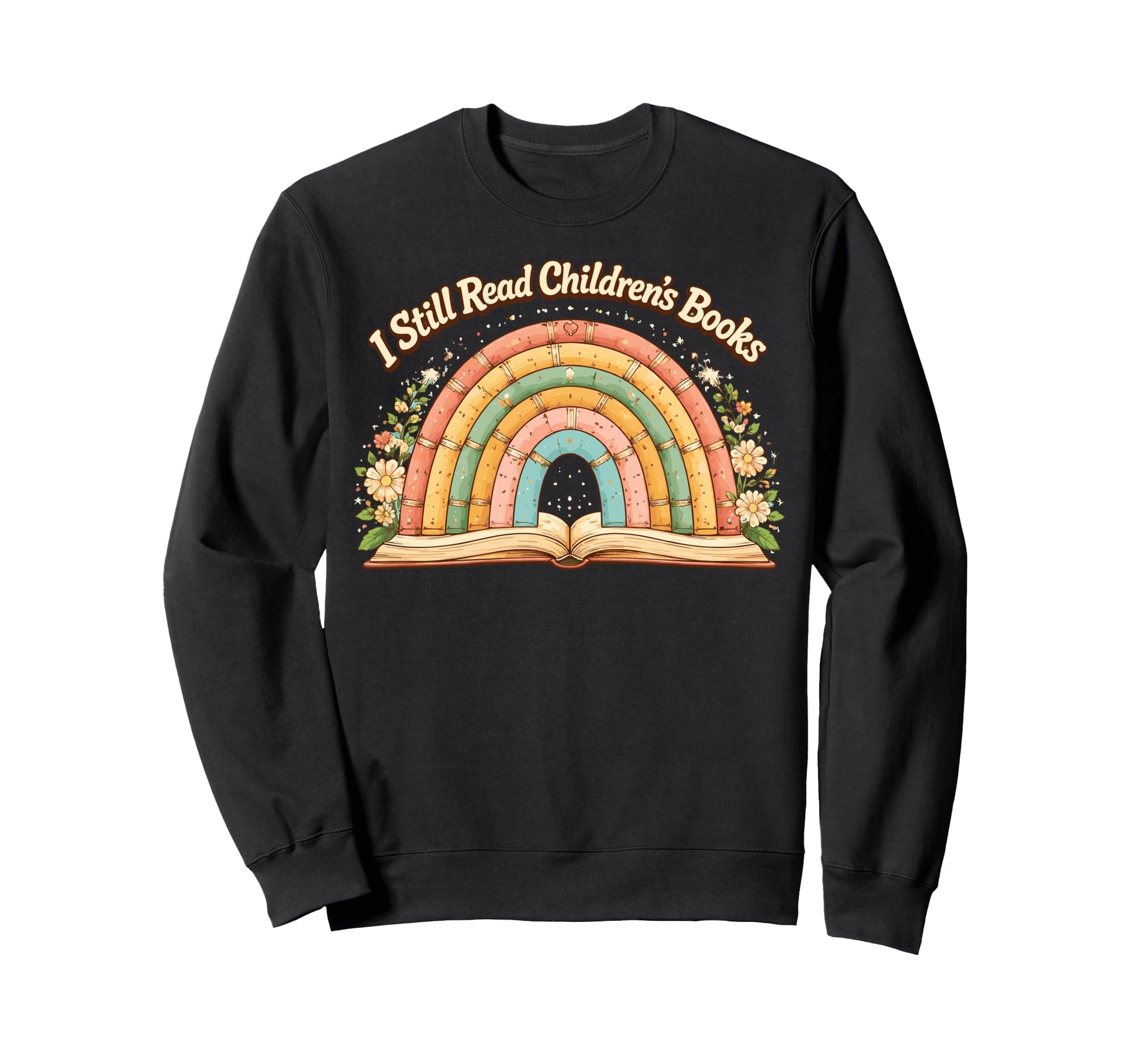 I Still Read Children Books Rainbow Sweatshirt - Unique Graphic Unisex - T-Shirt, Sweatshirt, Hoodie