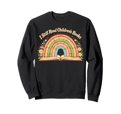 I Still Read Children Books Rainbow Sweatshirt - Unique Graphic Unisex - T-Shirt, Sweatshirt, Hoodie