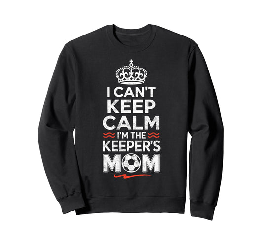 I Cant Keep Calm Im Keepers Soccer Sweatshirt - Graphic Print Men Women - T-Shirt, Sweatshirt, Hoodie