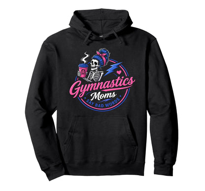 Gymnastics Moms Say Bad Words Funny Team Hoodie - Unique Graphic Unisex - T-Shirt, Sweatshirt, Hoodie
