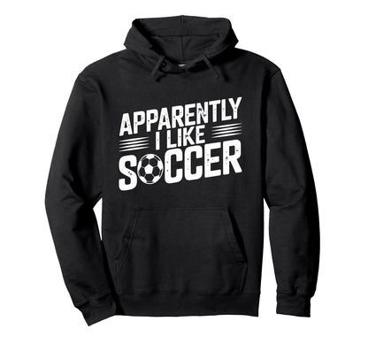 Apparently I Like Soccer Season Funny Hoodie - Trendy Graphic Men Women - T-Shirt, Sweatshirt, Hoodie