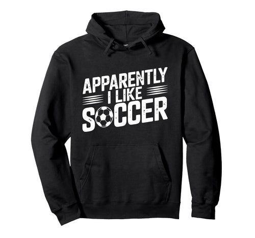 Apparently I Like Soccer Season Funny Hoodie - Trendy Graphic Men Women - T-Shirt, Sweatshirt, Hoodie