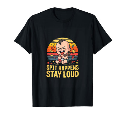 Spit Happens Stay Loud Funny Rock T-Shirt - Custom Art Print Men Women - T-Shirt, Sweatshirt, Hoodie