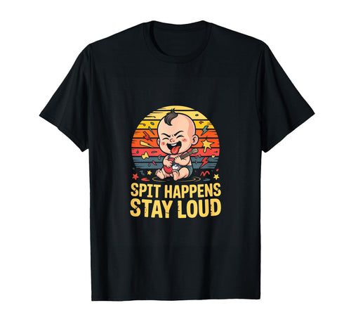 Spit Happens Stay Loud Funny Rock T-Shirt - Custom Art Print Men Women - T-Shirt, Sweatshirt, Hoodie