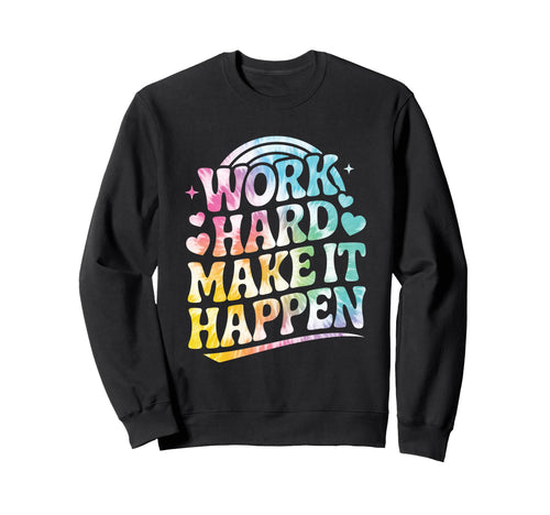 Work Hard Make It Happen Sweatshirt - Custom Art Print Men Women - T-Shirt, Sweatshirt, Hoodie