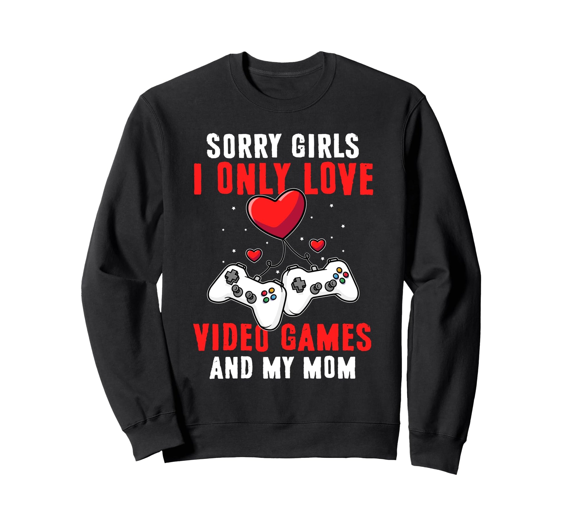 I Only Love Video Games And My Sweatshirt - Fun Novelty Design Men Women - T-Shirt, Sweatshirt, Hoodie
