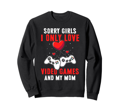 I Only Love Video Games And My Sweatshirt - Fun Novelty Design Men Women - T-Shirt, Sweatshirt, Hoodie