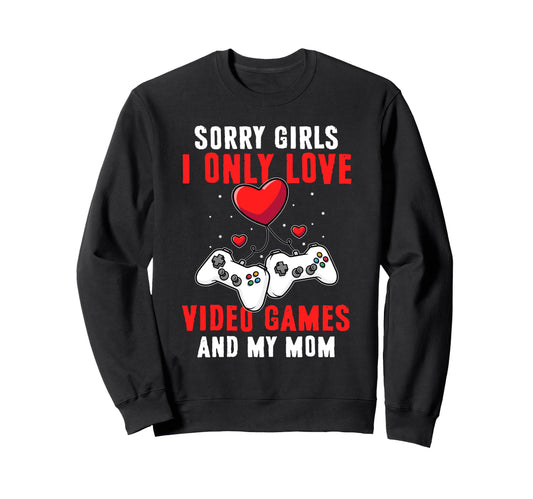 I Only Love Video Games And My Sweatshirt - Fun Novelty Design Men Women - T-Shirt, Sweatshirt, Hoodie