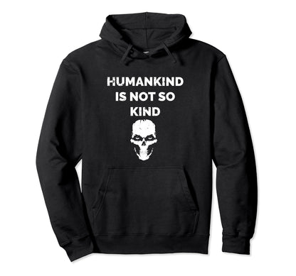 Humankind Is Not So Kind Skull Message Hoodie - Aesthetic Graphic Unisex - T-Shirt, Sweatshirt, Hoodie