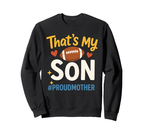 Thats My Son Football Mom Game Sweatshirt - Casual Everyday Wear Men Women - T-Shirt, Sweatshirt, Hoodie