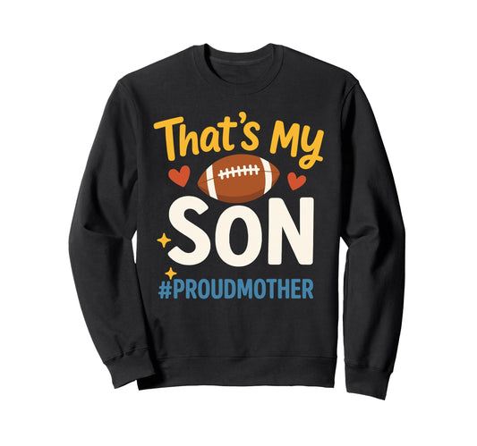 Thats My Son Football Mom Game Sweatshirt - Casual Everyday Wear Men Women - T-Shirt, Sweatshirt, Hoodie