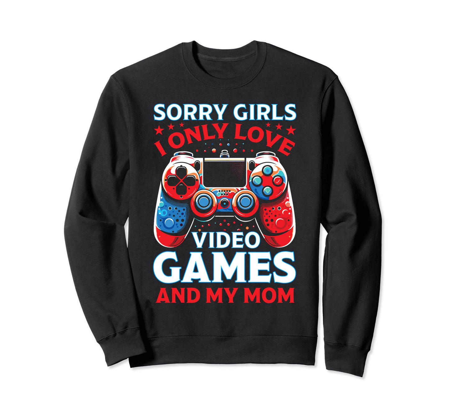 Sorry Vidoe Gamer Mothers Day Video Sweatshirt - Novelty Apparel Men Women - T-Shirt, Sweatshirt, Hoodie