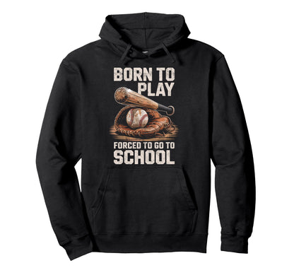 Born To Play Baseball Forced To Go To Hoodie - Trendy Graphic Unisex - T-Shirt, Sweatshirt, Hoodie