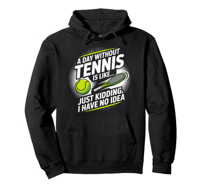Day Without Tennis Is Like Racket Tennis Hoodie - Novelty Apparel Unisex - T-Shirt, Sweatshirt, Hoodie