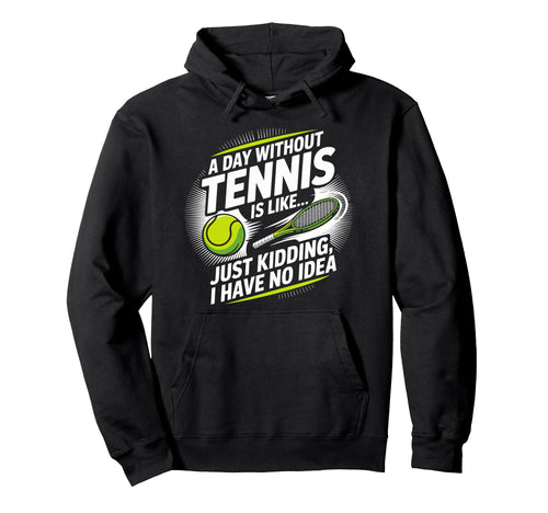 Day Without Tennis Is Like Racket Tennis Hoodie - Novelty Apparel Unisex - T-Shirt, Sweatshirt, Hoodie
