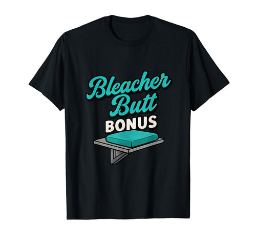 Bleacher Butt Bonus Baseball Parent T-Shirt - Fun Novelty Design Men Women - T-Shirt, Sweatshirt, Hoodie