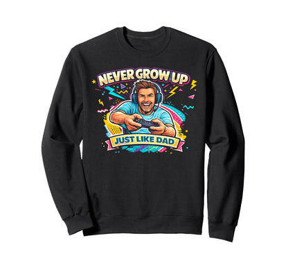 Never Grow Up Just Like Dad Sweatshirt - Unique Graphic Unisex - T-Shirt, Sweatshirt, Hoodie
