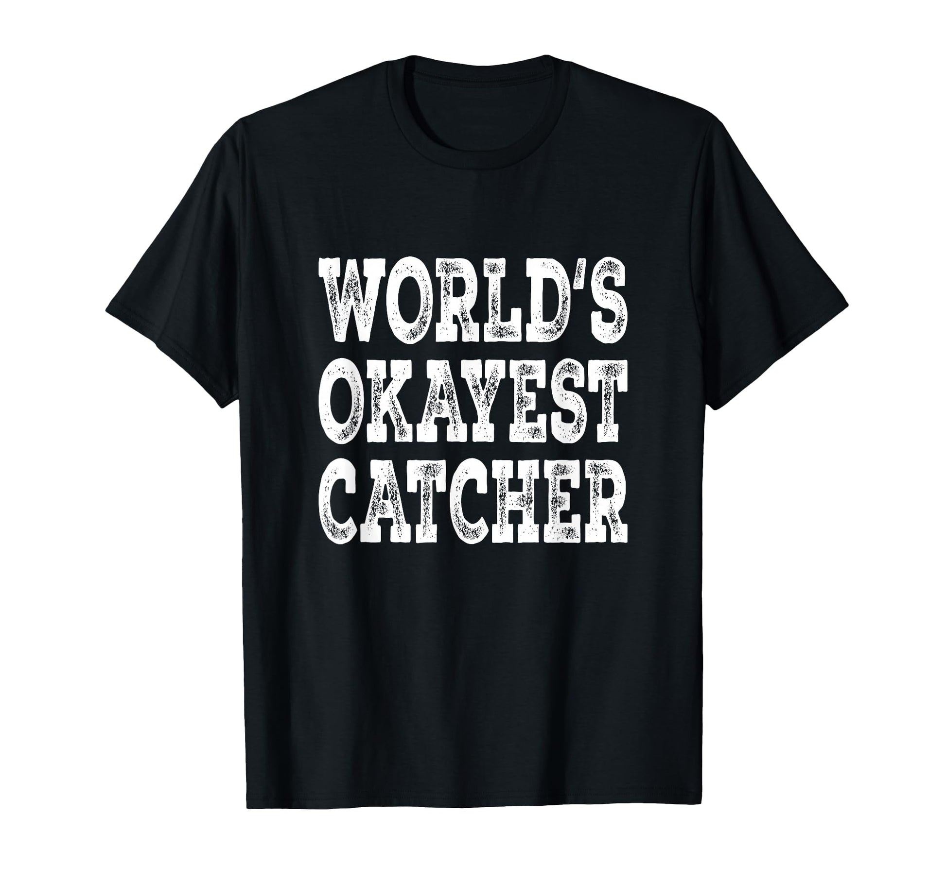 Worlds Okayest Catcher Funny Baseball T-Shirt - Graphic Print Men Women - T-Shirt, Sweatshirt, Hoodie