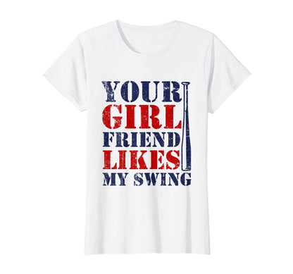 Baseball Your Girlfriend Likes My Swing T-Shirt - Novelty Apparel Unisex - T-Shirt, Sweatshirt, Hoodie