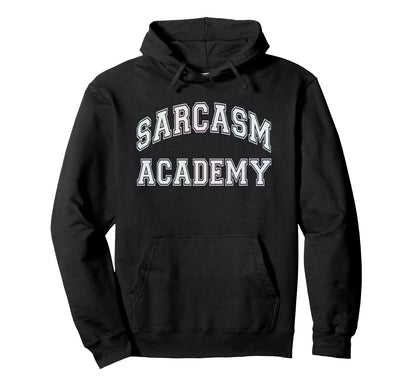 Funny Sarcasm Academy Sarcastic Hoodie - Custom Art Print for Adults - T-Shirt, Sweatshirt, Hoodie
