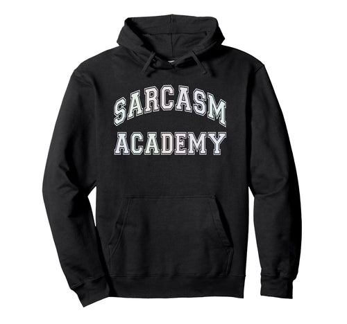 Funny Sarcasm Academy Sarcastic Hoodie - Custom Art Print for Adults - T-Shirt, Sweatshirt, Hoodie