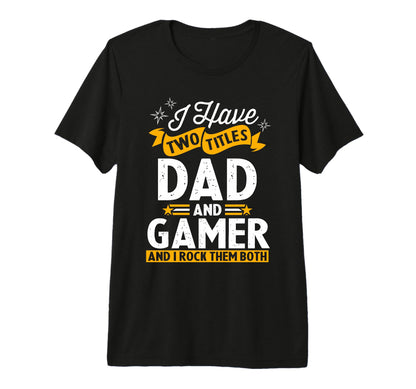 Mens I Have Two Titles Dad And Gamer T-Shirt - Custom Art Print Men Women - T-Shirt, Sweatshirt, Hoodie