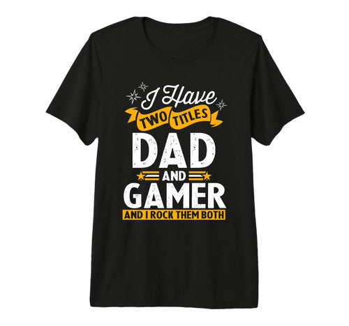 Mens I Have Two Titles Dad And Gamer T-Shirt - Custom Art Print Men Women - T-Shirt, Sweatshirt, Hoodie