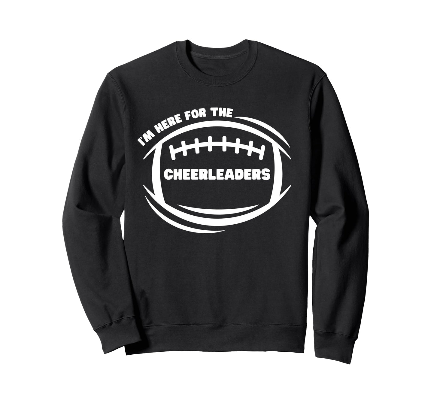 Im Just Here Cheerleaders Sweatshirt - Casual Everyday Wear Unisex - T-Shirt, Sweatshirt, Hoodie