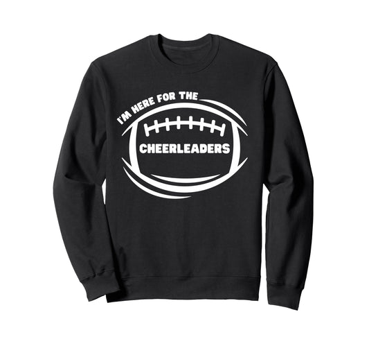 Im Just Here Cheerleaders Sweatshirt - Casual Everyday Wear Unisex - T-Shirt, Sweatshirt, Hoodie