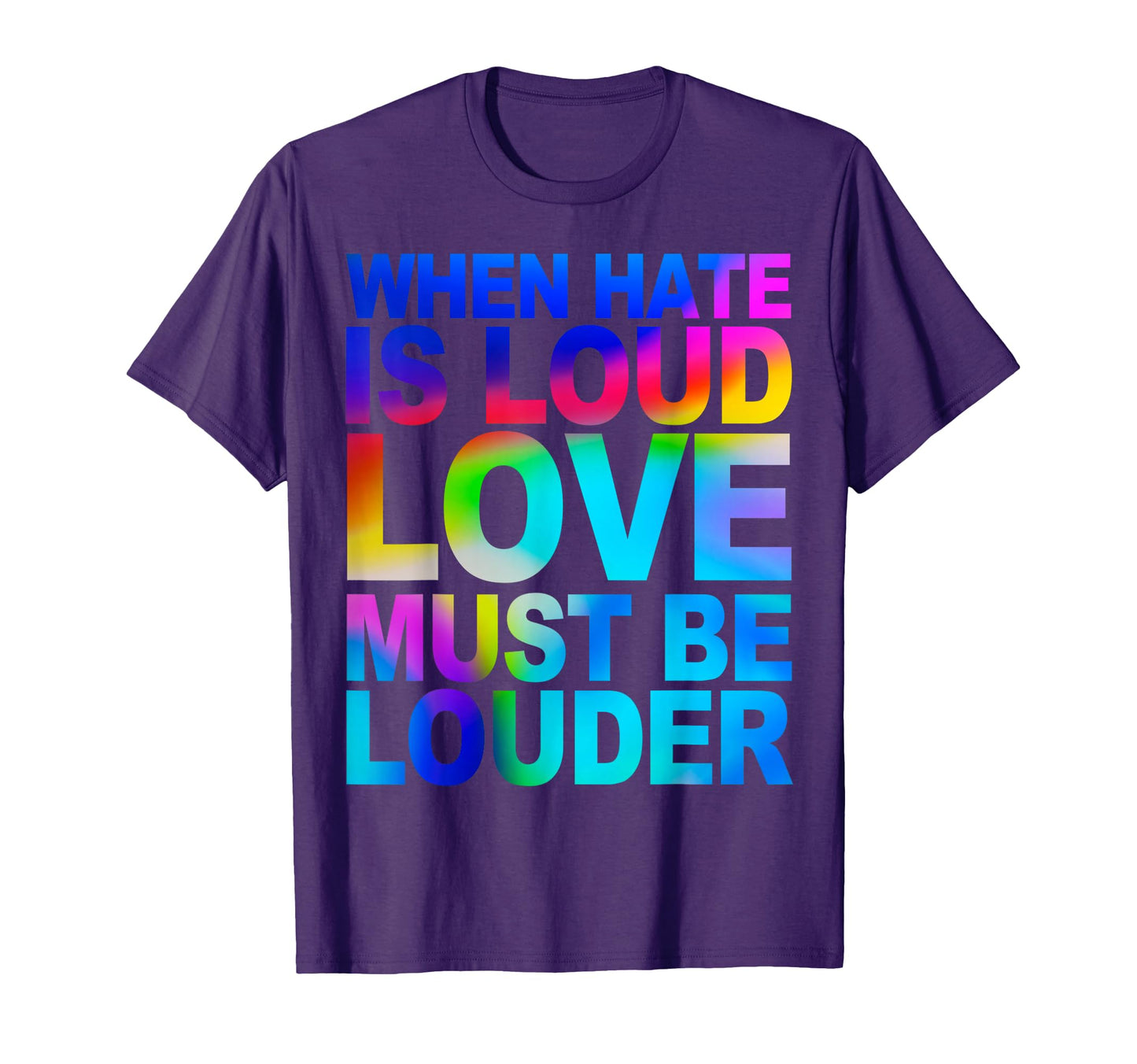 When Hate Is Loud Love Must Be Louder T-Shirt - Graphic Print Men Women - T-Shirt, Sweatshirt, Hoodie