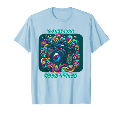 Photography Focus Good Times T-Shirt - Streetwear Style Unisex - T-Shirt, Sweatshirt, Hoodie