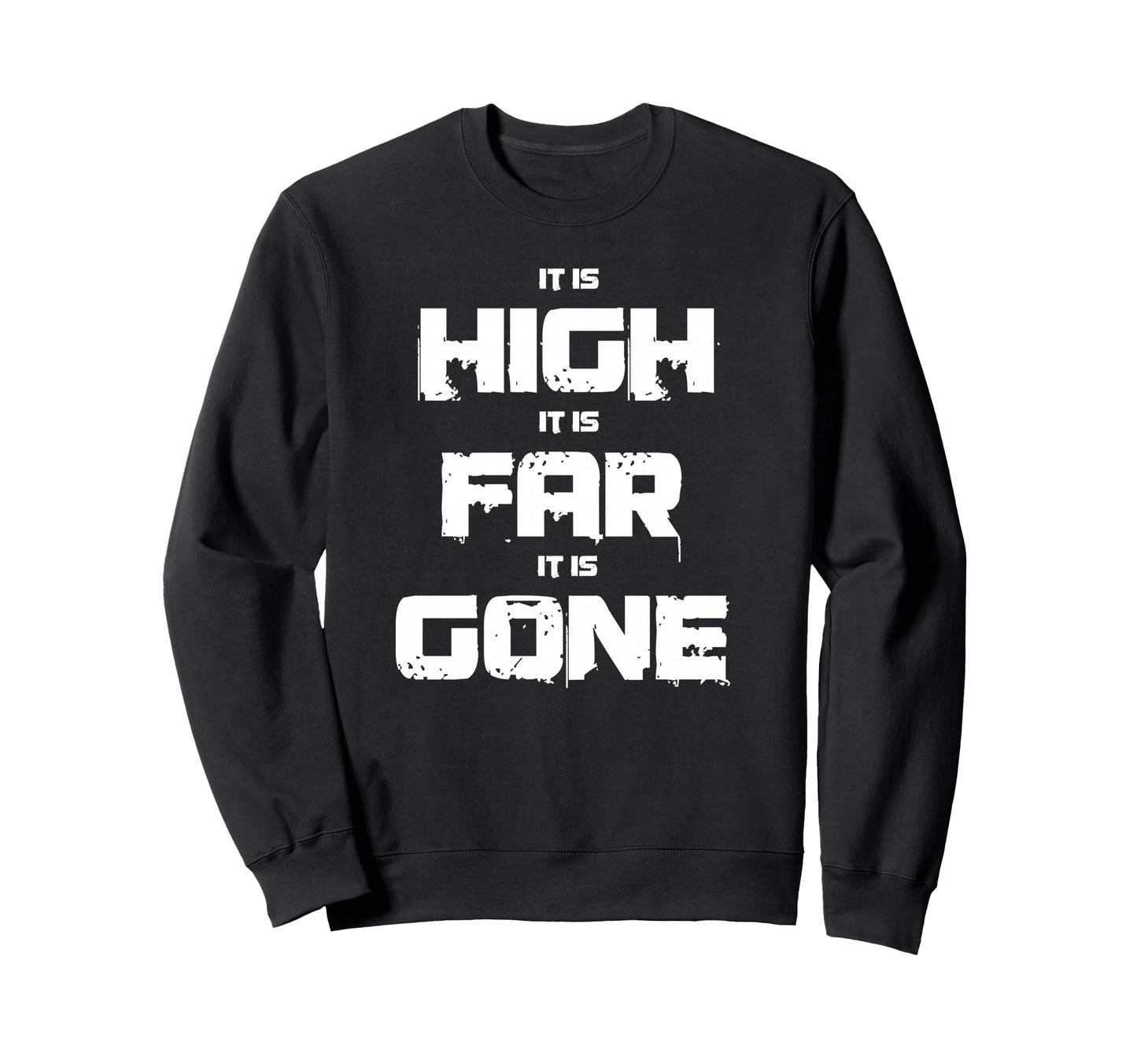It Is High It Is Far It Is Gone Sweatshirt - Casual Everyday Wear Unisex - T-Shirt, Sweatshirt, Hoodie