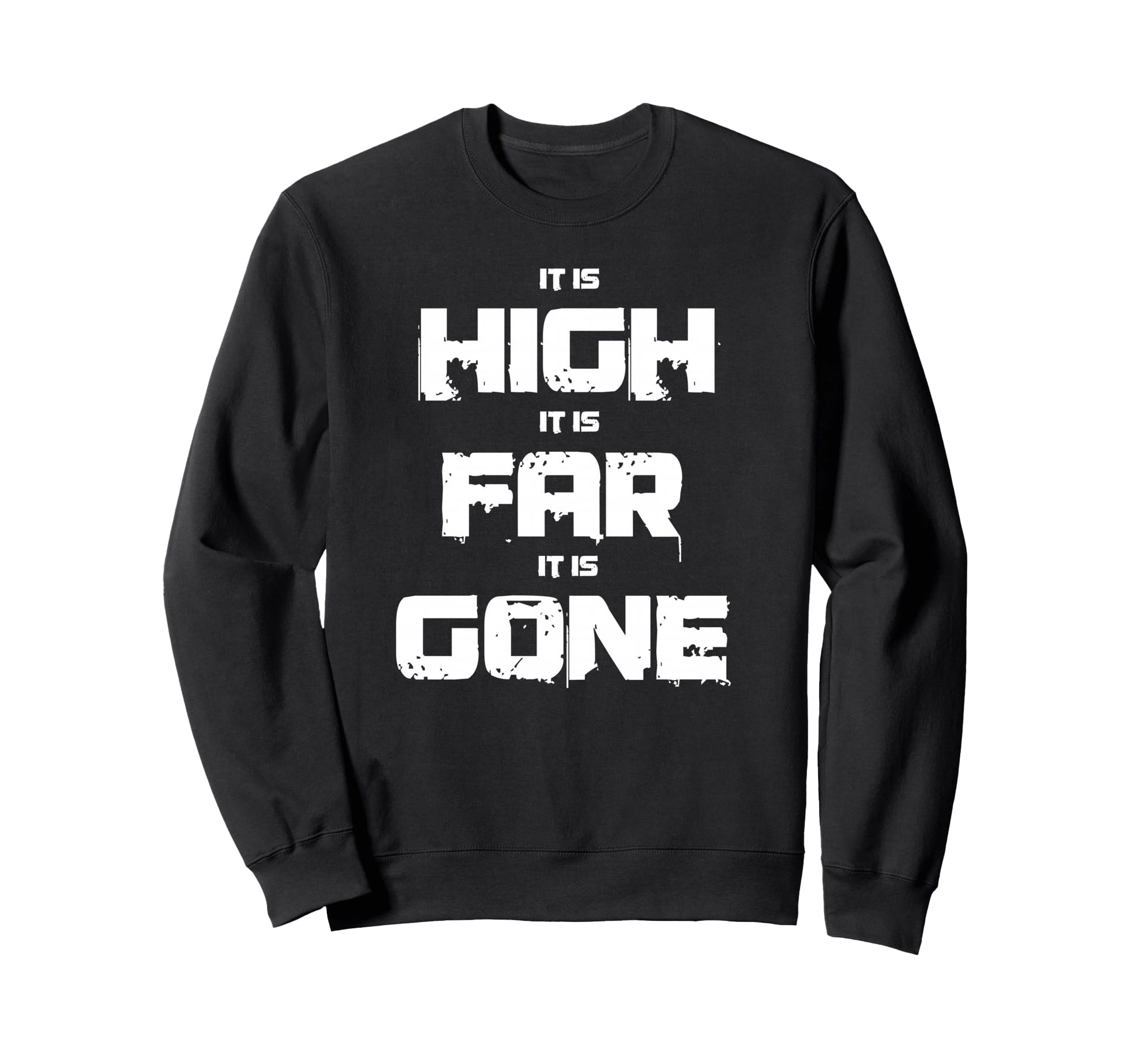 It Is High It Is Far It Is Gone Sweatshirt - Casual Everyday Wear Unisex - T-Shirt, Sweatshirt, Hoodie