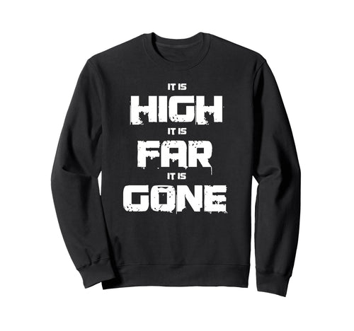 It Is High It Is Far It Is Gone Sweatshirt - Casual Everyday Wear Unisex - T-Shirt, Sweatshirt, Hoodie