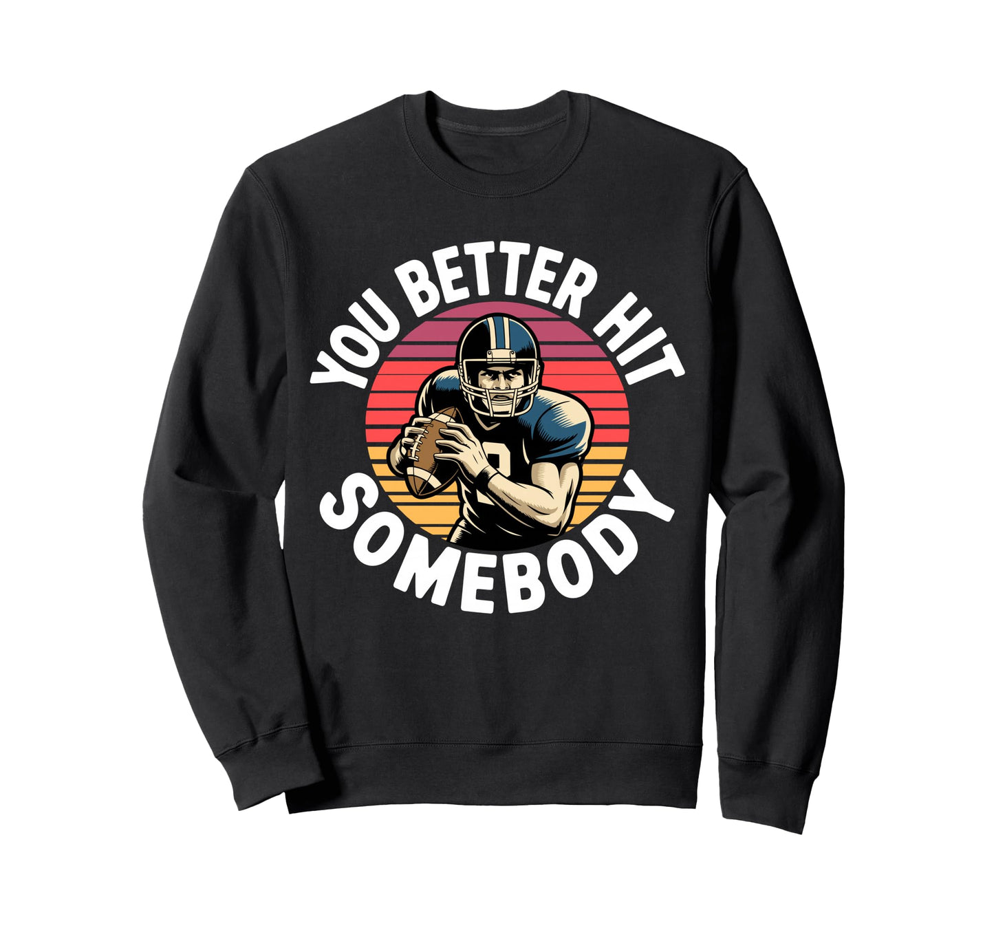 You Better Hit Somebody Game Day Sweatshirt - Trendy Graphic Men Women - T-Shirt, Sweatshirt, Hoodie