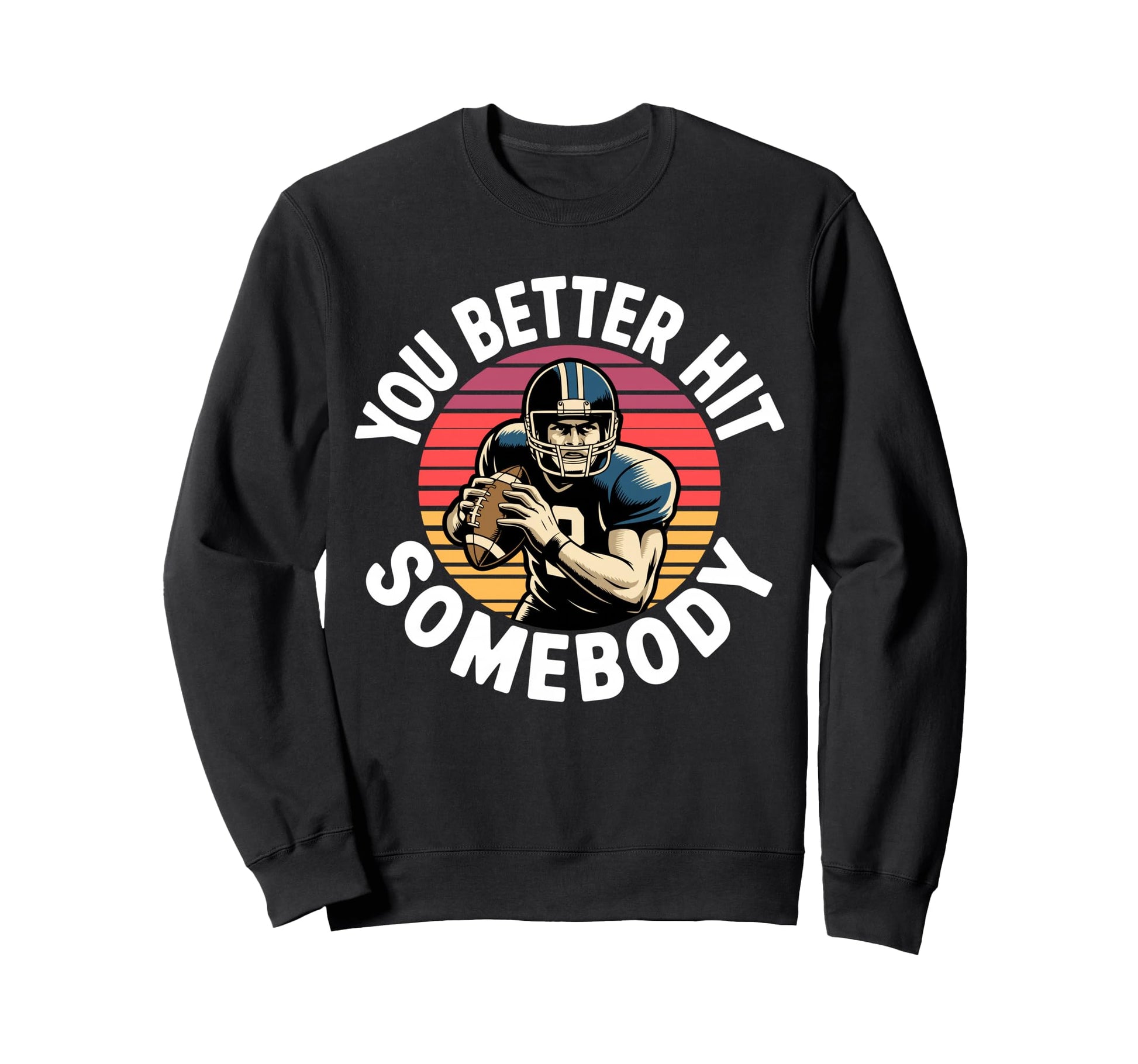 You Better Hit Somebody Game Day Sweatshirt - Trendy Graphic Men Women - T-Shirt, Sweatshirt, Hoodie