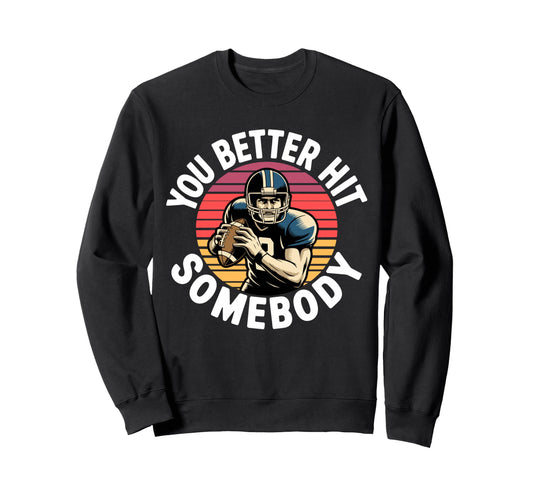 You Better Hit Somebody Game Day Sweatshirt - Trendy Graphic Men Women - T-Shirt, Sweatshirt, Hoodie