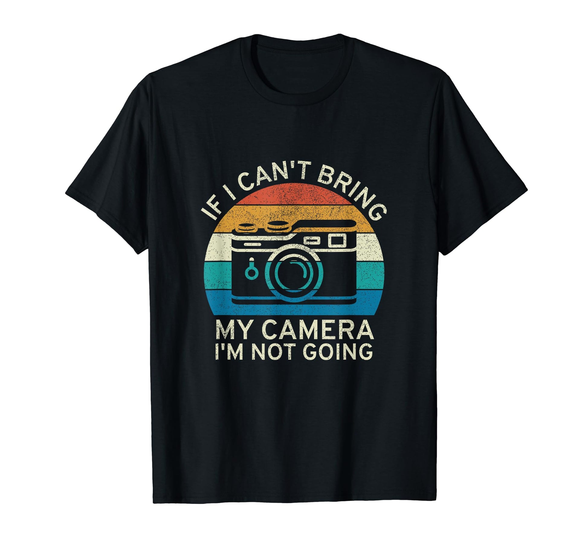 If I Cant Bring My Camera Im Not Going T-Shirt - Trendy Graphic Unisex - T-Shirt, Sweatshirt, Hoodie