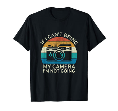 If I Cant Bring My Camera Im Not Going T-Shirt - Trendy Graphic Unisex - T-Shirt, Sweatshirt, Hoodie