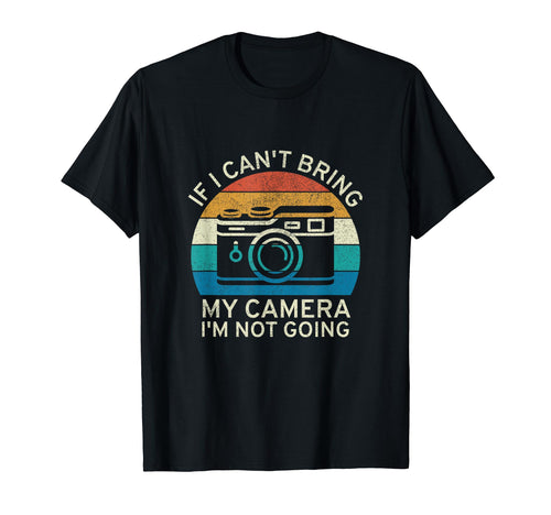 If I Cant Bring My Camera Im Not Going T-Shirt - Trendy Graphic Unisex - T-Shirt, Sweatshirt, Hoodie