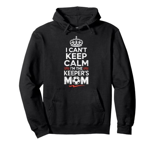 I Cant Keep Calm Im Keepers Soccer Hoodie - Fun Novelty Design Men Women - T-Shirt, Sweatshirt, Hoodie