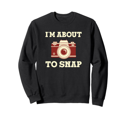 Im About To Snap Funny Sweatshirt - Custom Art Print for Adults - T-Shirt, Sweatshirt, Hoodie