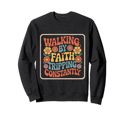 Walking Faith Tripping Constantly Sweatshirt - Trendy Graphic Men Women - T-Shirt, Sweatshirt, Hoodie