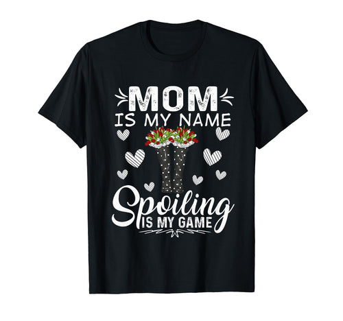 Mom Is My Name Spoiling Is My Game T-Shirt - Unique Graphic Men Women - T-Shirt, Sweatshirt, Hoodie