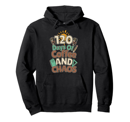 120 Days Coffee And Chaos Happy 120Th Hoodie - Novelty Apparel Men Women - T-Shirt, Sweatshirt, Hoodie